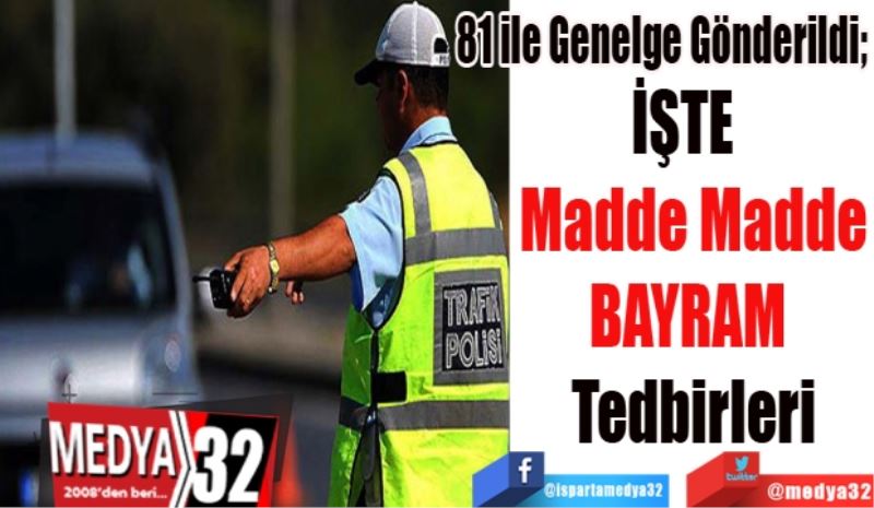 81 ile Genelge Gönderildi, 
İŞTE  
Madde Madde
BAYRAM 
Tedbirleri
