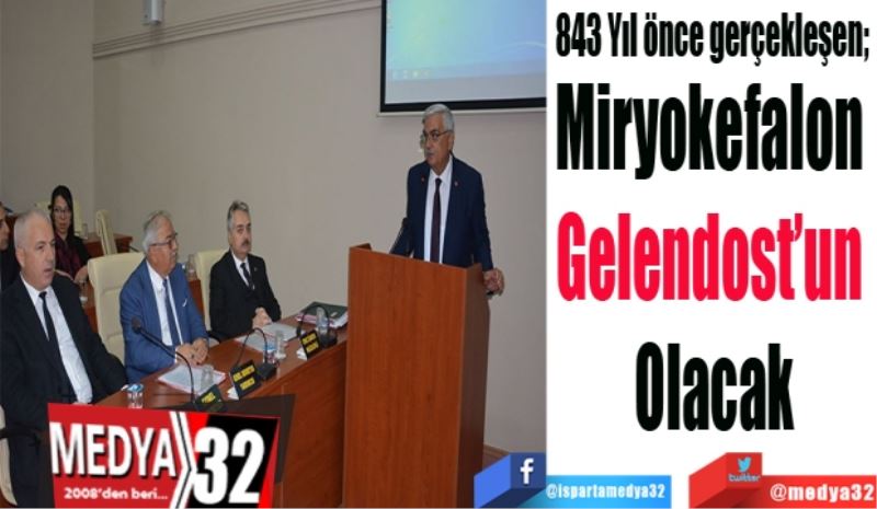 843 Yıl önce gerçekleşen; 
Miryokefalon 
Gelendost’un 
Olacak
