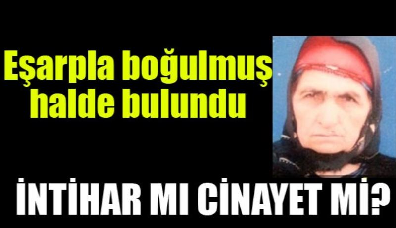 85 yaşındaki kadın eşarpla boğulmuş halde bulundu 