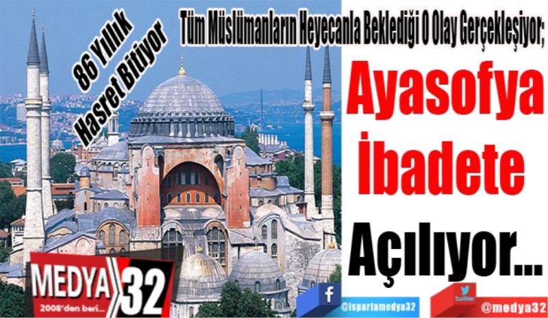 86 Yıllık 
Hasret Bitiyor 
Tüm Müslümanların Heyecanla Beklediği O Olay Gerçekleşiyor; 
Ayasofya
İbadete 
Açılıyor…
