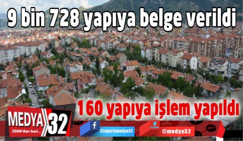 9 bin 728 yapıya belge verildi, 160 yapıya işlem yapıldı 