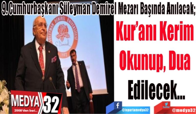 9. Cumhurbaşkanı Süleyman Demirel Mezarı Başında Anılacak; 
Kur’anı Kerim 
Okunup, Dua 
Edilecek…
