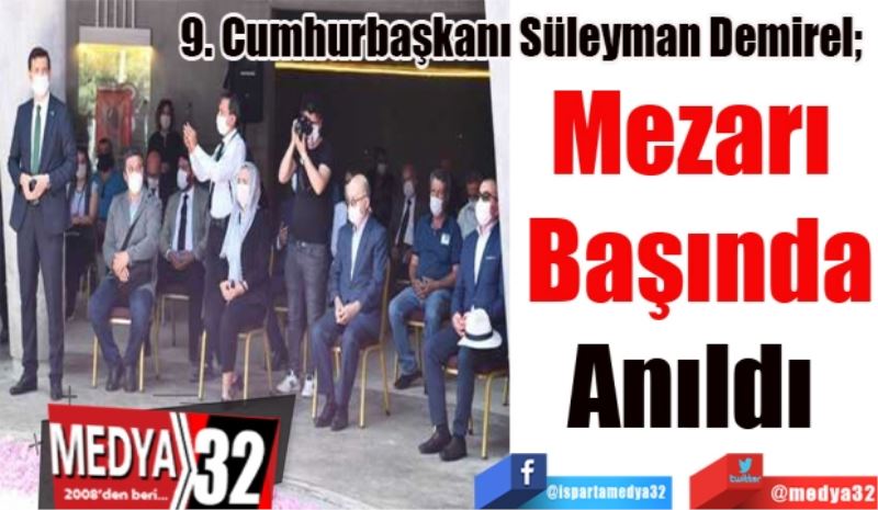 9. Cumhurbaşkanı Süleyman Demirel; 
Mezarı 
Başında
Anıldı 

