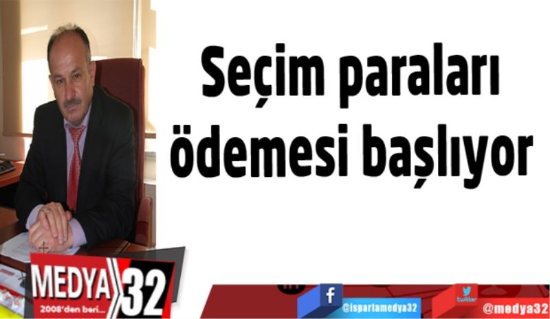 Seçim paraları 
ödemesi başlıyor 
