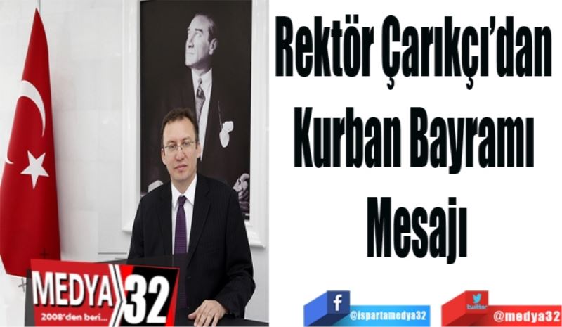 Rektör Çarıkçı’dan 
Kurban Bayramı 
Mesajı
