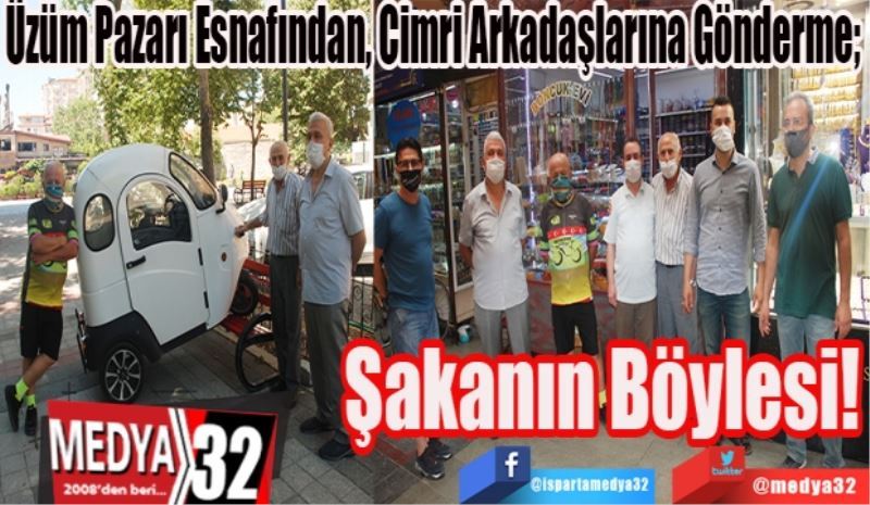 Üzüm Pazarı Esnafından, cimri arkadaşlarına gönderme; 
Şakanın 
Böylesi! 
