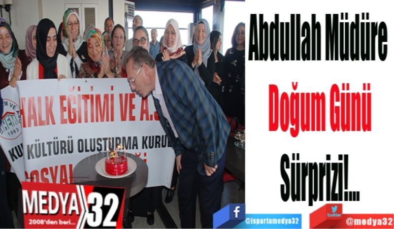 Abdullah Müdüre 
Doğum Günü
Sürprizi…
