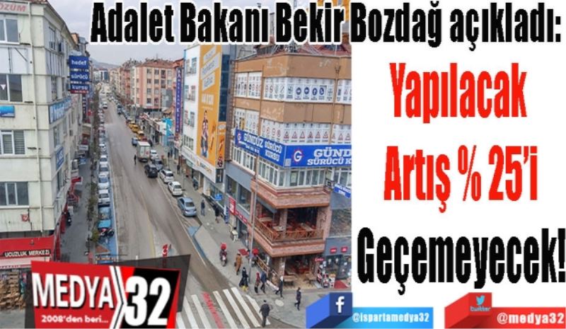 Adalet Bakanı Bekir Bozdağ açıkladı:  
Yapılacak 
Artış % 25’i
Geçemeyecek! 
