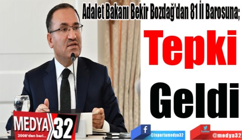 Adalet Bakanı Bekir Bozdağ’dan 81 İl Barosuna; 
Tepki 
Geldi
