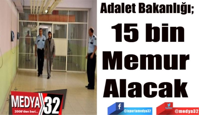 Adalet Bakanlığı; 
15 bin
Memur 
Alacak 
