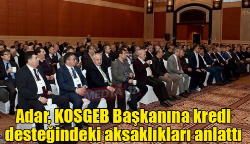 Adar, KOSGEB Başkanına kredi desteğindeki aksaklıkları anlattı 