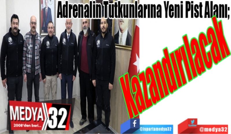 Adrenalin Tutkunlarına Yeni Pist Alanı; 
Kazandırılacak 
