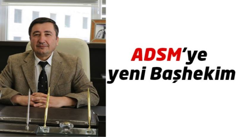 ADSM’ye yeni Başhekim