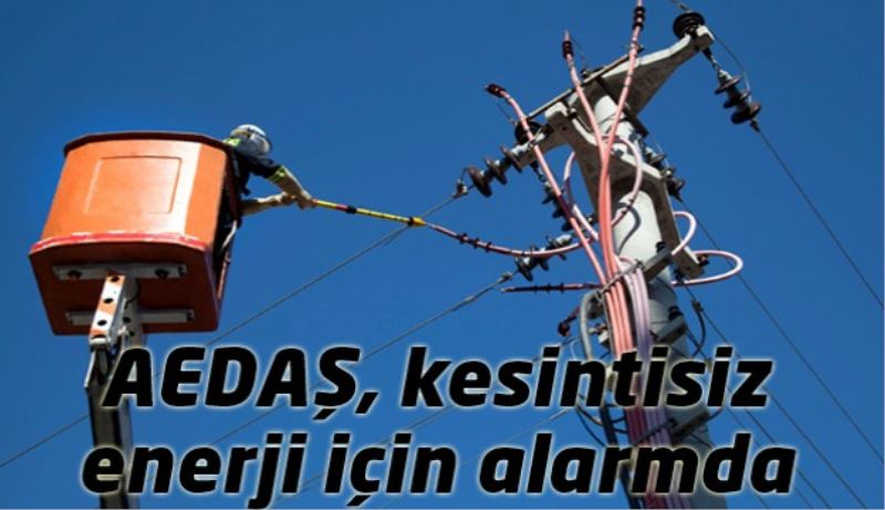 AEDAŞ, kesintisiz enerji için alarmda 