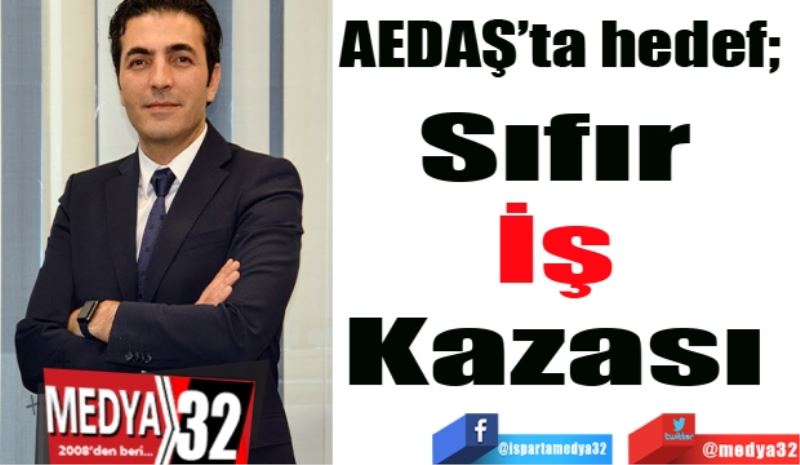 AEDAŞ’ta hedef; 
Sıfır 
İş 
Kazası 
Kesintisi