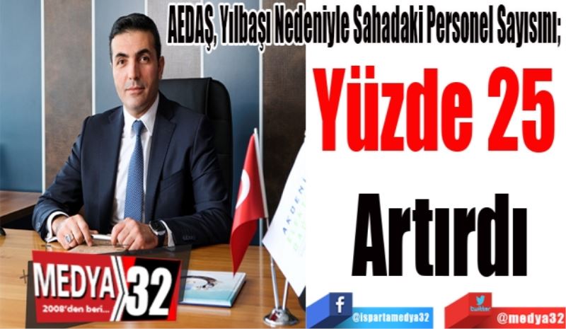 AEDAŞ, Yılbaşı Nedeniyle Sahadaki Personel Sayısını; 
Yüzde 25 
Artırdı 
