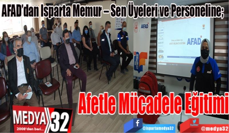 AFAD’dan Isparta Memur – Sen Üyeleri ve Personeline; 
Afetle 
Mücadele 
Eğitimi 
