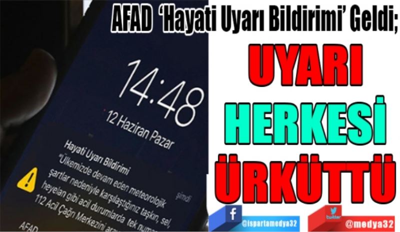 AFAD  ‘Hayati Uyarı Bildirimi’ Geldi; 
UYARI
HERKESİ
ÜRKÜTTÜ
