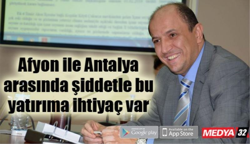 Afyon ile Antalya arasında şiddetle bu yatırıma ihtiyaç var 