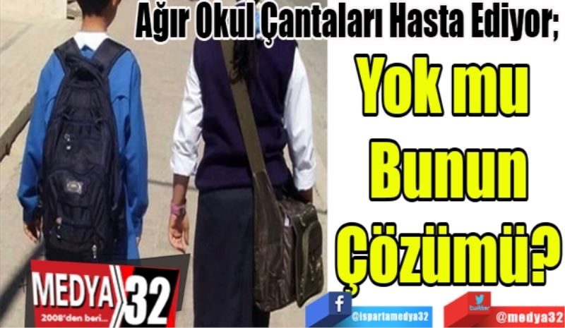 Ağır Okul Çantaları Hasta Ediyor; 
Yok mu 
Bunun
Çözümü? 
