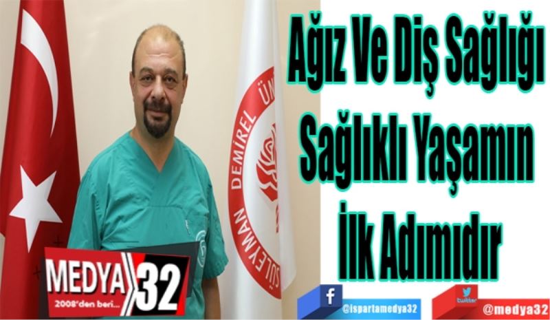 Ağız Ve Diş Sağlığı 
Sağlıklı Yaşamın 
İlk Adımıdır
