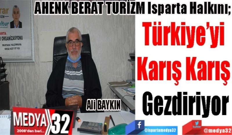 AHENK BERAT TURİZM Isparta Halkını; 
Türkiye’yi 
Karış Karış 
Gezdiriyor 
