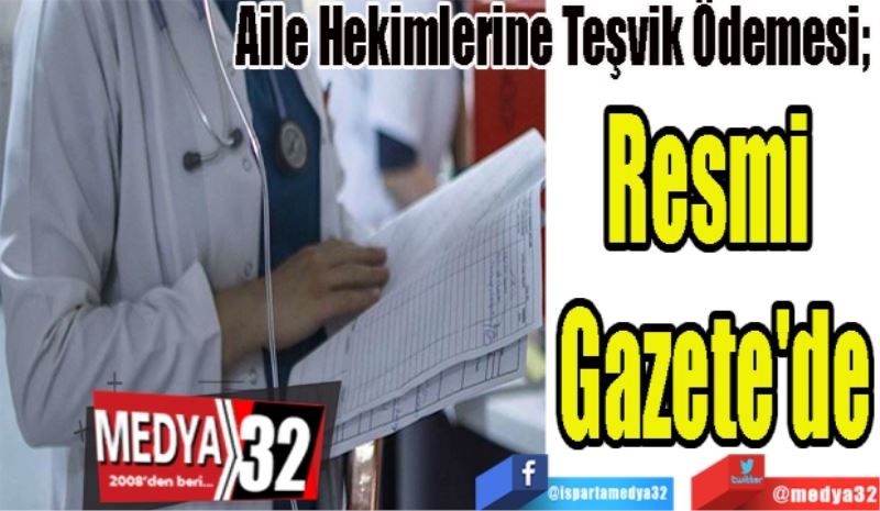 Aile Hekimlerine Teşvik Ödemesi; 
Resmi 
Gazete