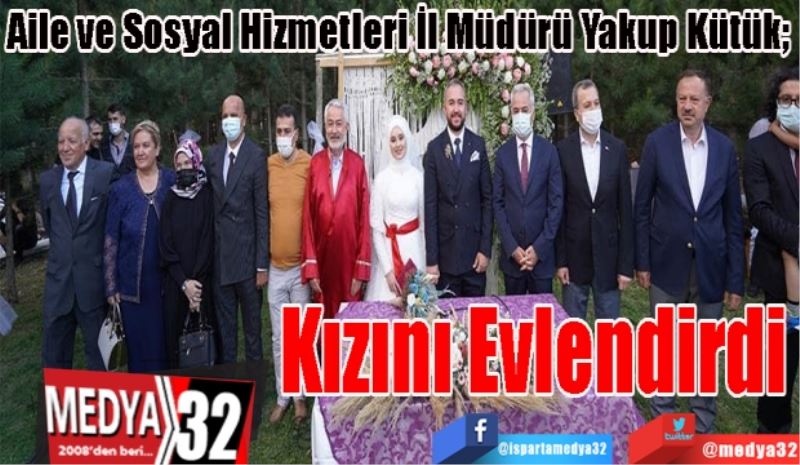 Aile ve Sosyal Hizmetleri İl Müdürü Yakup Kütük; 
Kızını 
Evlendirdi 
