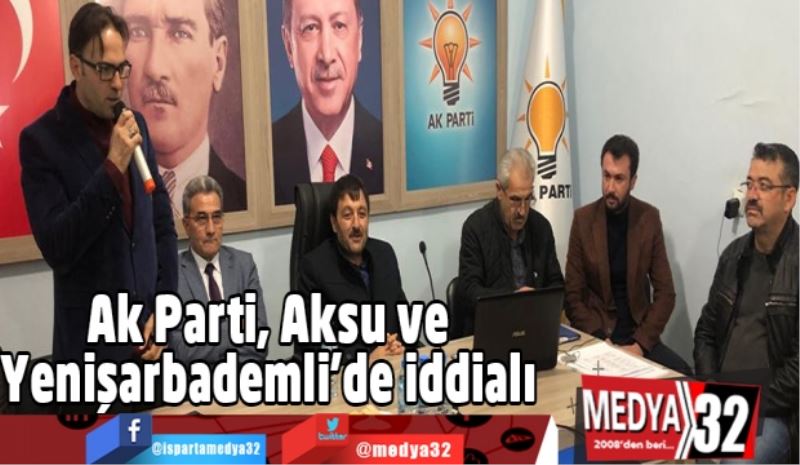 Ak Parti, Aksu ve Yenişarbademli’de iddialı