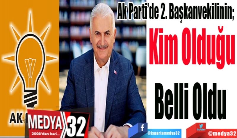 Ak Parti’de 2. Başkanvekilinin; 
Kim Olduğu
Belli Oldu 
