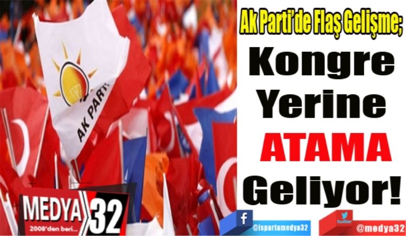 Ak Parti’de Flaş Gelişme; 
Kongre 
Yerine 
Atama 
Geliyor! 
