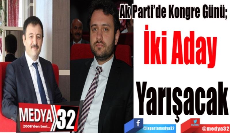 Ak Parti’de Kongre Günü; 
İki Aday 
Yarışacak
