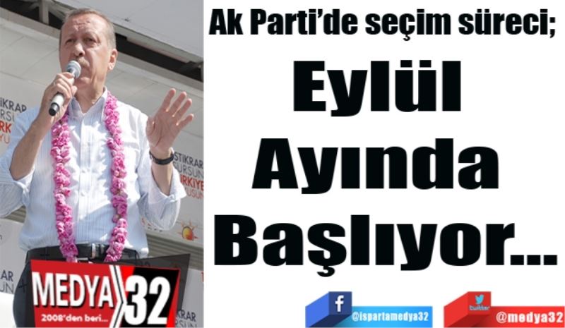 Ak Parti’de seçim süreci; 
Eylül 
Ayında 
Başlıyor…
 