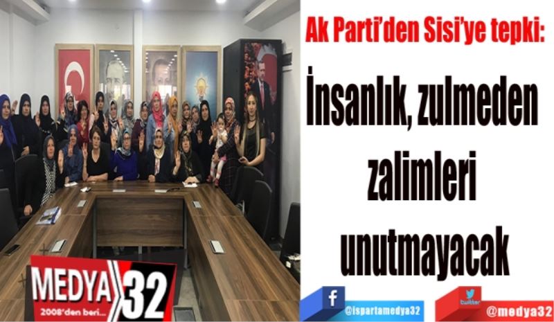 Ak Parti’den Sisi’ye tepki: 
İnsanlık, zulmeden 
zalimleri unutmayacak
