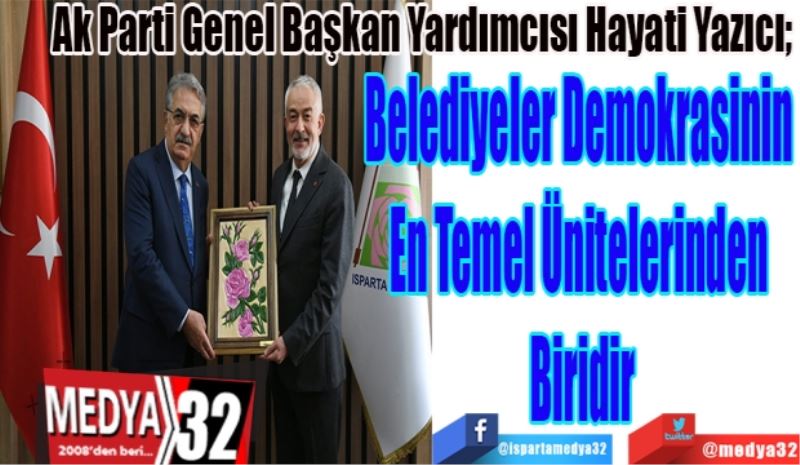 Ak Parti Genel Başkan Yardımcısı Hayati Yazıcı; 
Belediyeler Demokrasinin 
En Temel Ünitelerinden 
Biridir 
