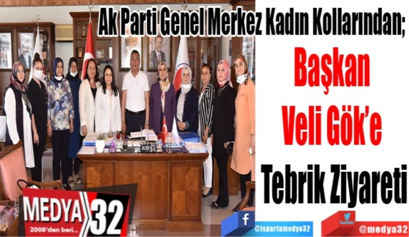 Ak Parti Genel Merkez Kadın Kollarından; 
Başkan 
Veli Gök’e 
Tebrik Ziyareti 
