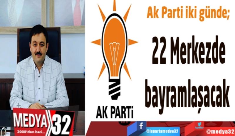 Ak Parti iki günde; 
22 Merkezde
bayramlaşacak 
