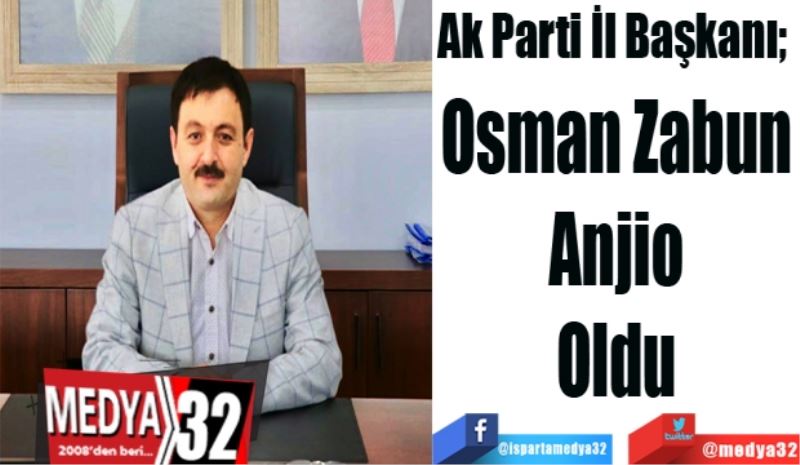 Ak Parti İl Başkanı; 
Osman Zabun 
Anjio 
Oldu 
