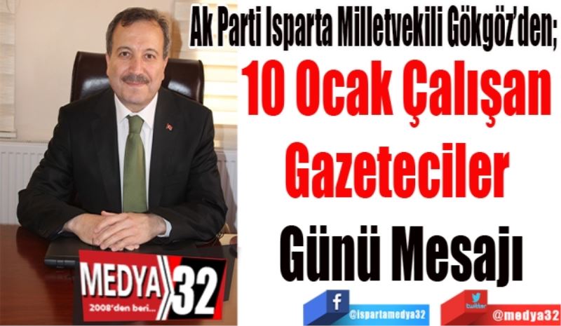 Ak Parti Isparta Milletvekili Gökgöz’den; 
10 Ocak Çalışan 
Gazeteciler 
Günü Mesajı
