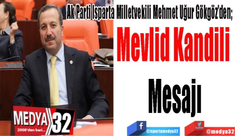 Ak Parti Isparta Milletvekili Mehmet Uğur Gökgöz’den; 
Mevlid Kandili 
Mesajı
