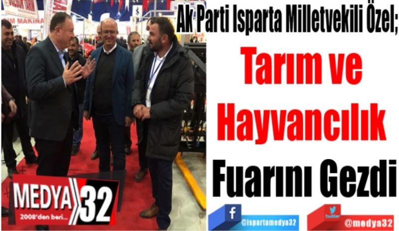 Ak Parti Isparta Milletvekili Özel; 
Tarım ve 
Hayvancılık 
Fuarını Gezdi 
