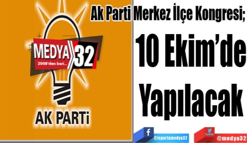 Ak Parti Merkez İlçe Kongresi; 
10 Ekim’de
Yapılacak 
