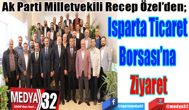 Ak Parti Milletvekili Recep Özel’den; 
Isparta Ticaret 
Borsası’na 
Ziyaret 
