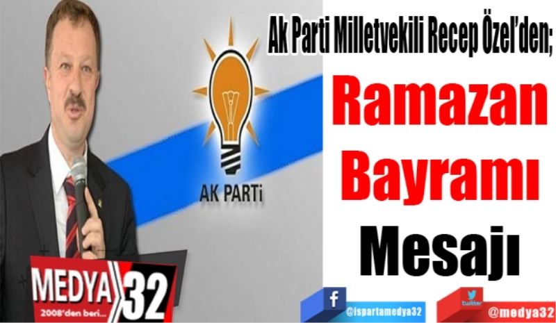 Ak Parti Milletvekili Recep Özel’den; 
Ramazan 
Bayramı 
Mesajı 
