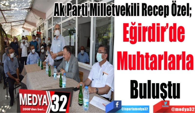 Ak Parti Milletvekili Recep Özel; 
Eğirdir’de 
Muhtarlarla
Buluştu
