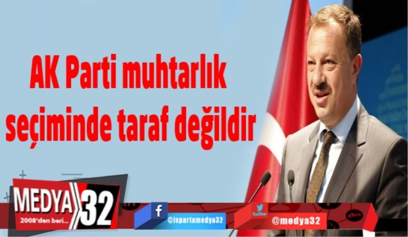 AK Parti muhtarlık seçiminde taraf değildir