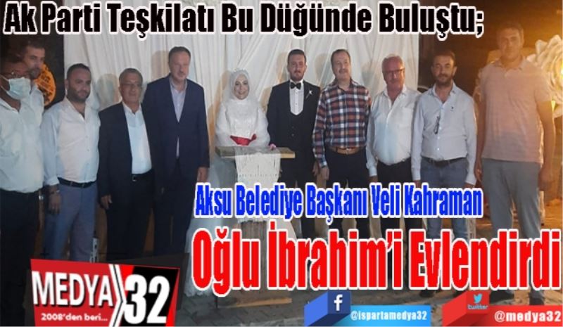 Ak Parti Teşkilatı Bu Düğünde Buluştu; 
Aksu Belediye Başkanı Veli Kahraman
Oğlu İbrahim’i Evlendirdi
