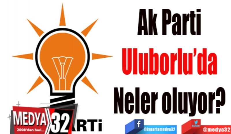 Ak Parti 
Uluborlu’da 
Neler oluyor? 
