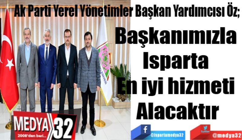 Ak Parti Yerel Yönetimler Başkan Yardımcısı Öz; 
Başkanımızla 
Isparta 
En iyi hizmeti 
Alacaktır
