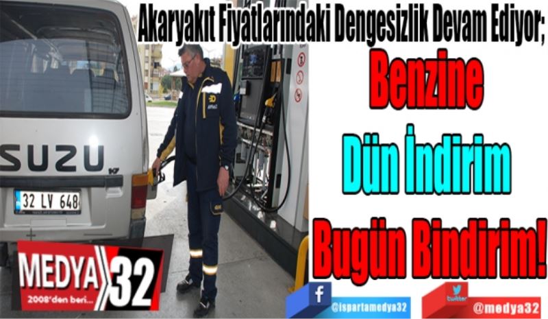 Akaryakıt Fiyatlarındaki Dengesizlik Devam Ediyor; 
Benzine 
Dün İndirim 
Bugün Bindirim!
